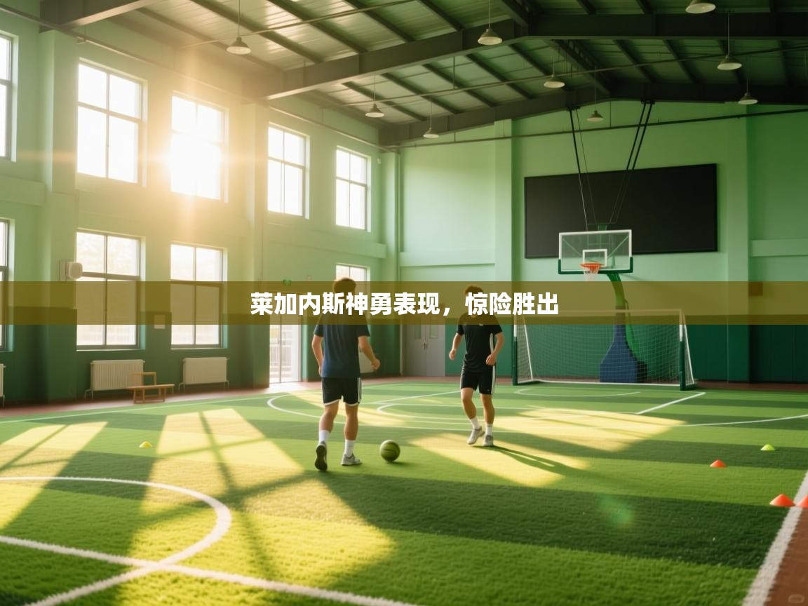 莱加内斯神勇表现，惊险胜出  第2张